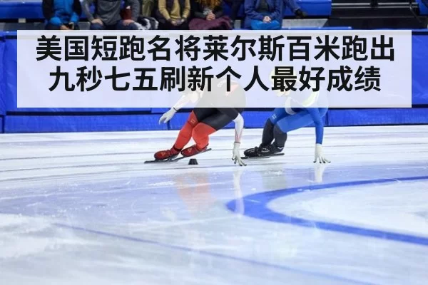 美国短跑名将莱尔斯百米跑出九秒七五刷新个人最好成绩